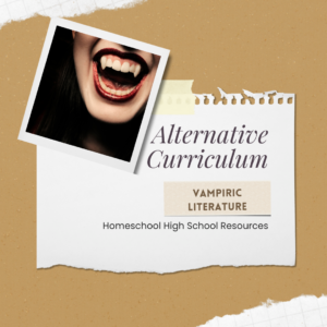 Homeschool High School Literature | Alternative Curriculum: Vampiric Literature | Homeschool High School Resource